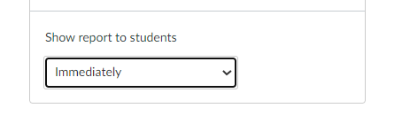 Dropdown menu labeled "Show report to students" with the option "Immediately" selected.